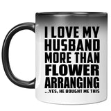 I Love My Husband More Than Flower Arranging - 11 Oz Color Changing Mug