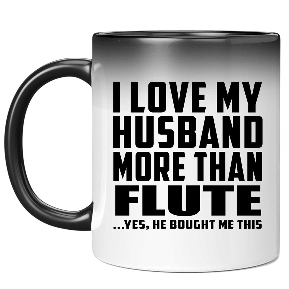I Love My Husband More Than Flute - 11 Oz Color Changing Mug