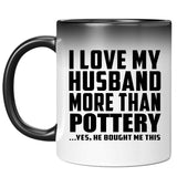 I Love My Husband More Than Pottery - 11 Oz Color Changing Mug