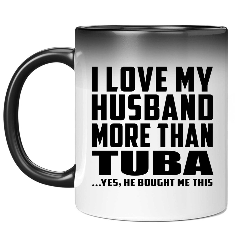 I Love My Husband More Than Tuba - 11 Oz Color Changing Mug