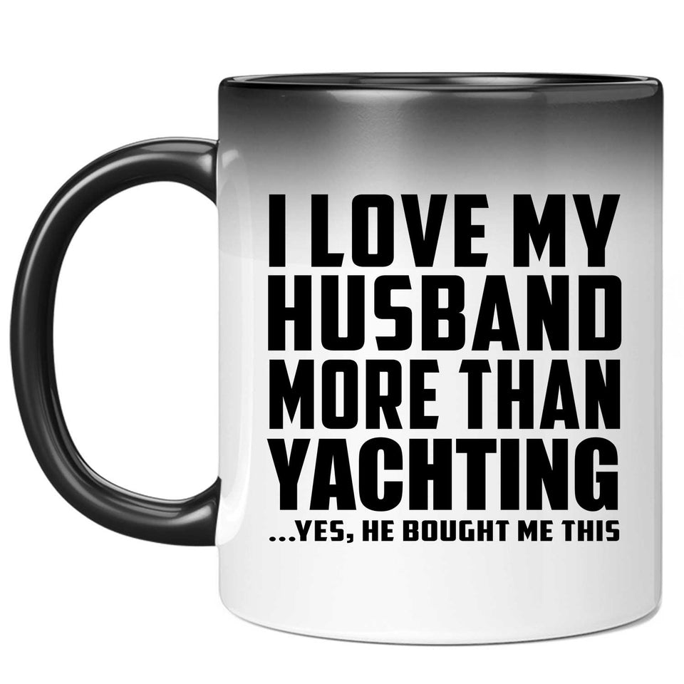 I Love My Husband More Than Yachting - 11 Oz Color Changing Mug