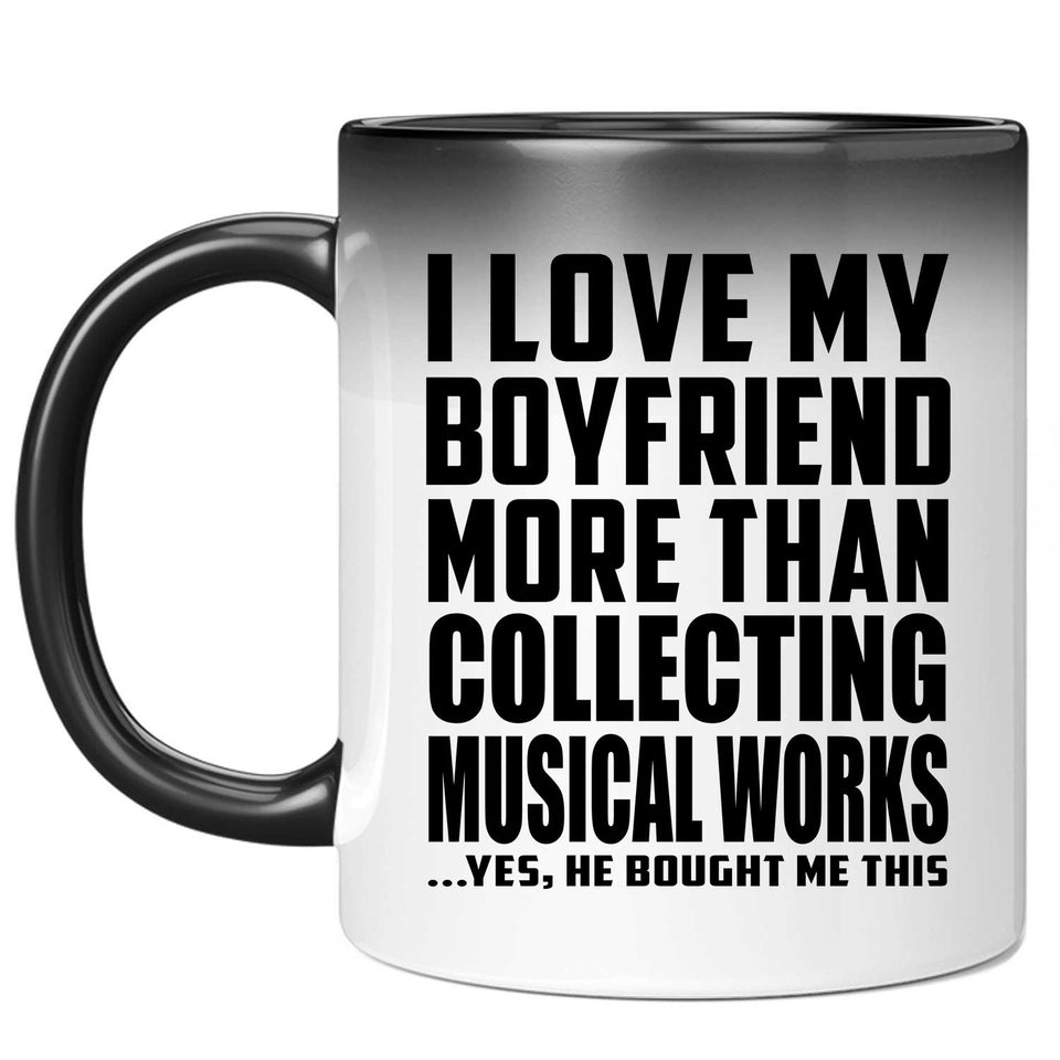 I Love My Boyfriend More Than Collecting Musical Works - 11 Oz Color Changing Mug