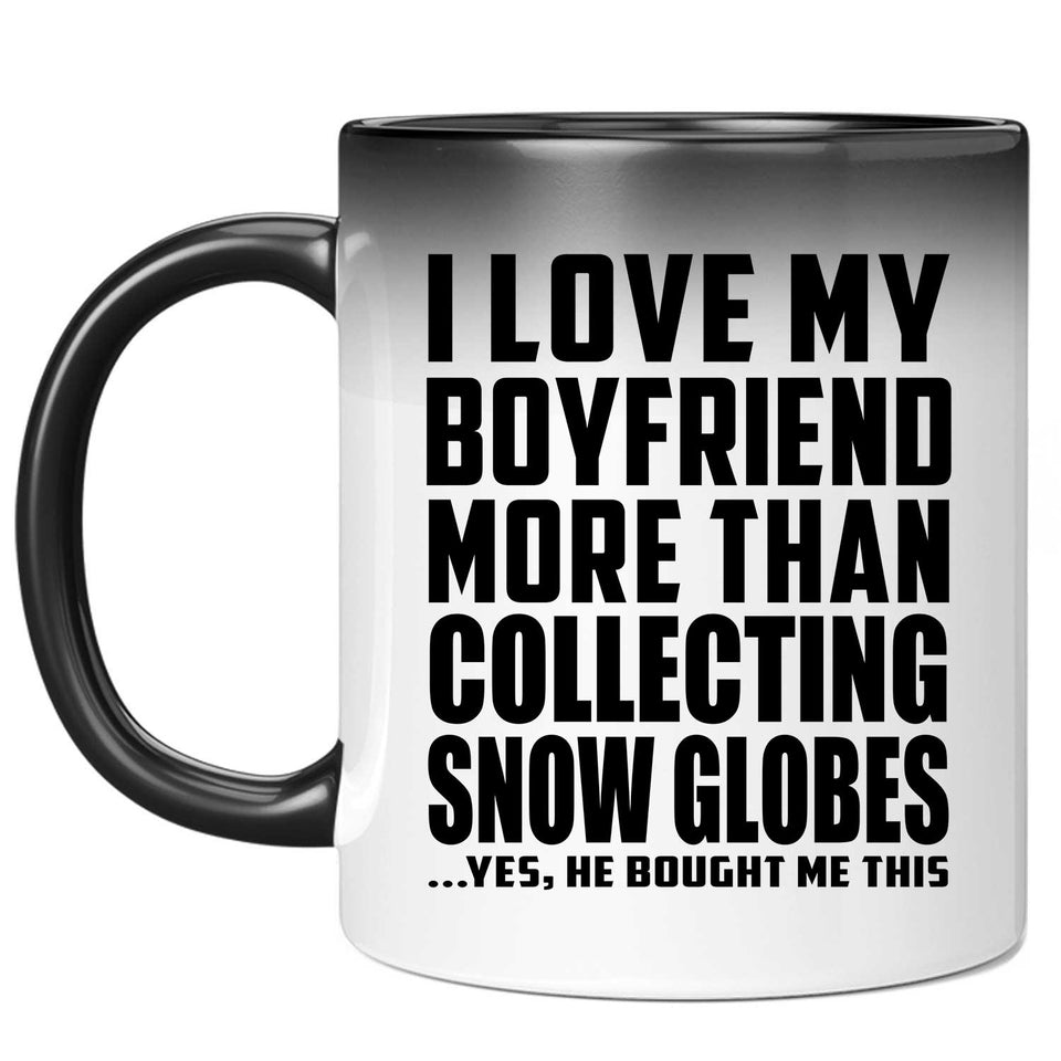 I Love My Boyfriend More Than Collecting Snow Globes - 11 Oz Color Changing Mug