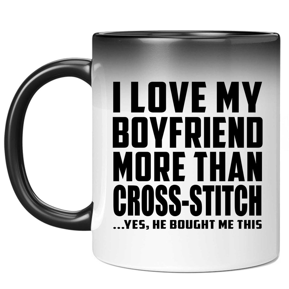 I Love My Boyfriend More Than Cross-Stitch - 11 Oz Color Changing Mug