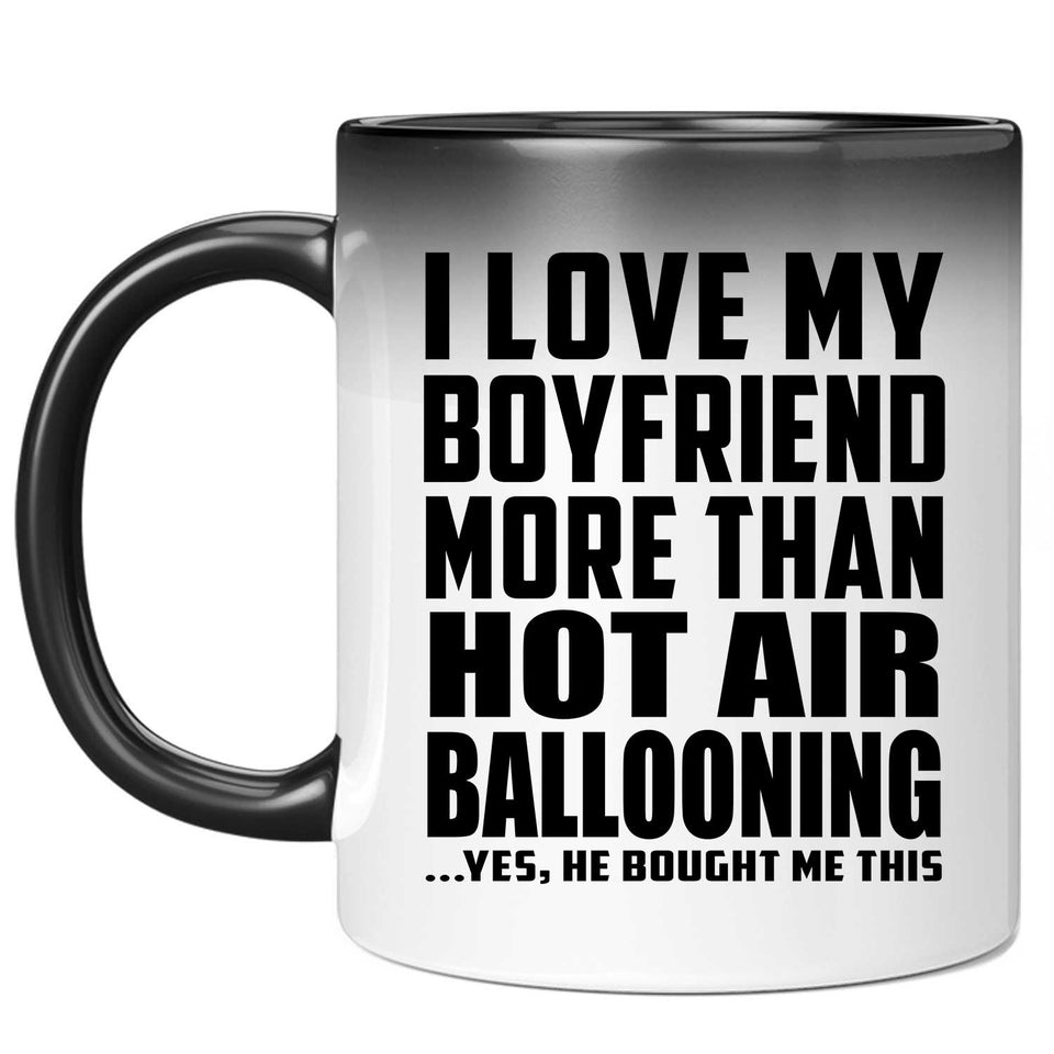I Love My Boyfriend More Than Hot Air Ballooning - 11 Oz Color Changing Mug