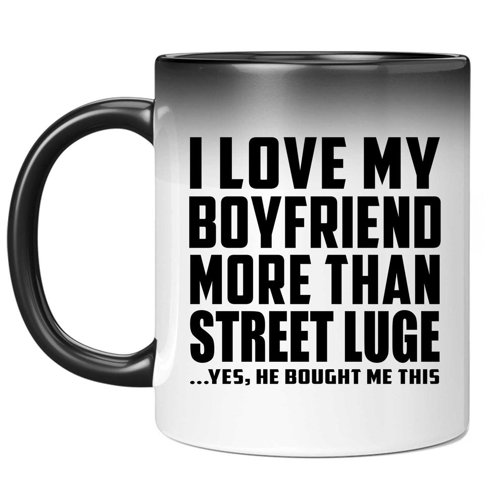 I Love My Boyfriend More Than Street Luge - 11 Oz Color Changing Mug