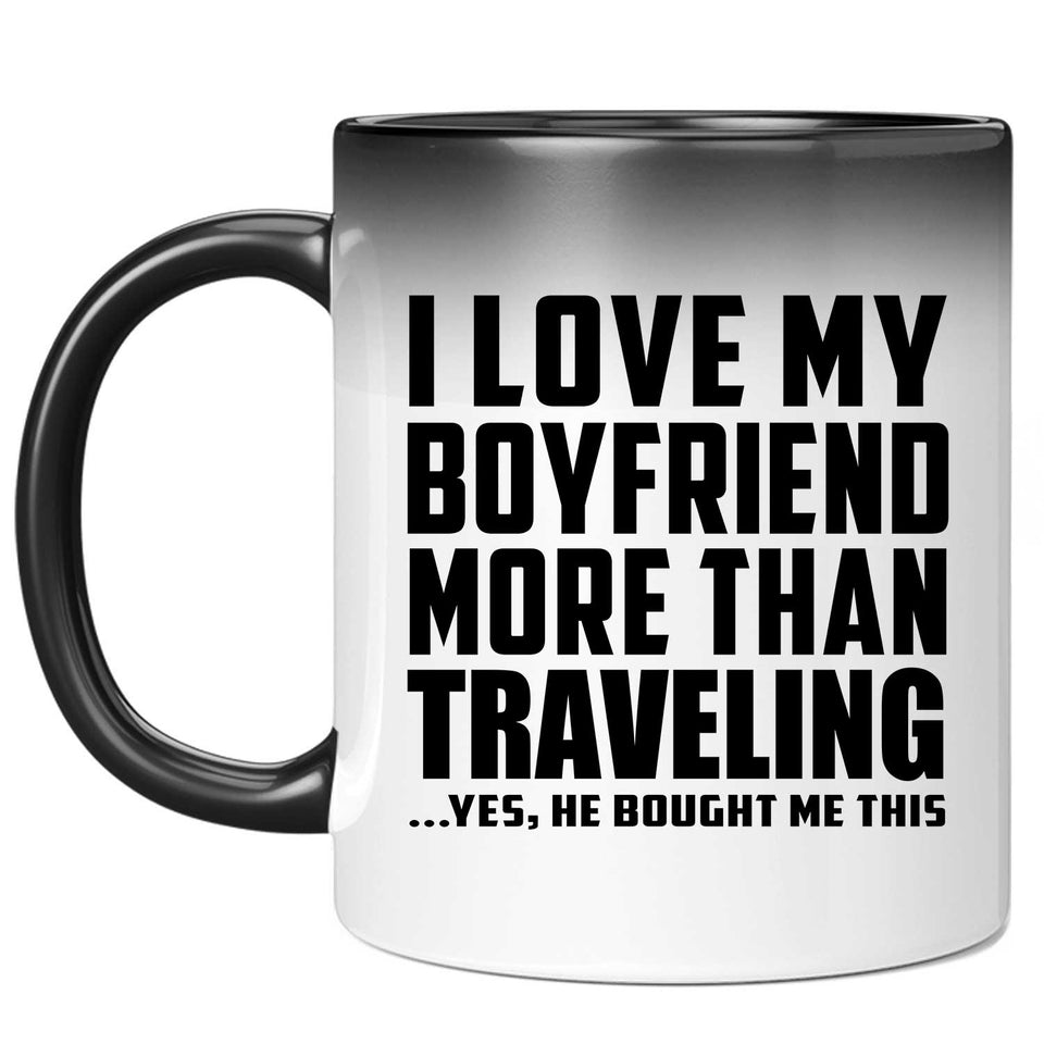 I Love My Boyfriend More Than Traveling - 11 Oz Color Changing Mug