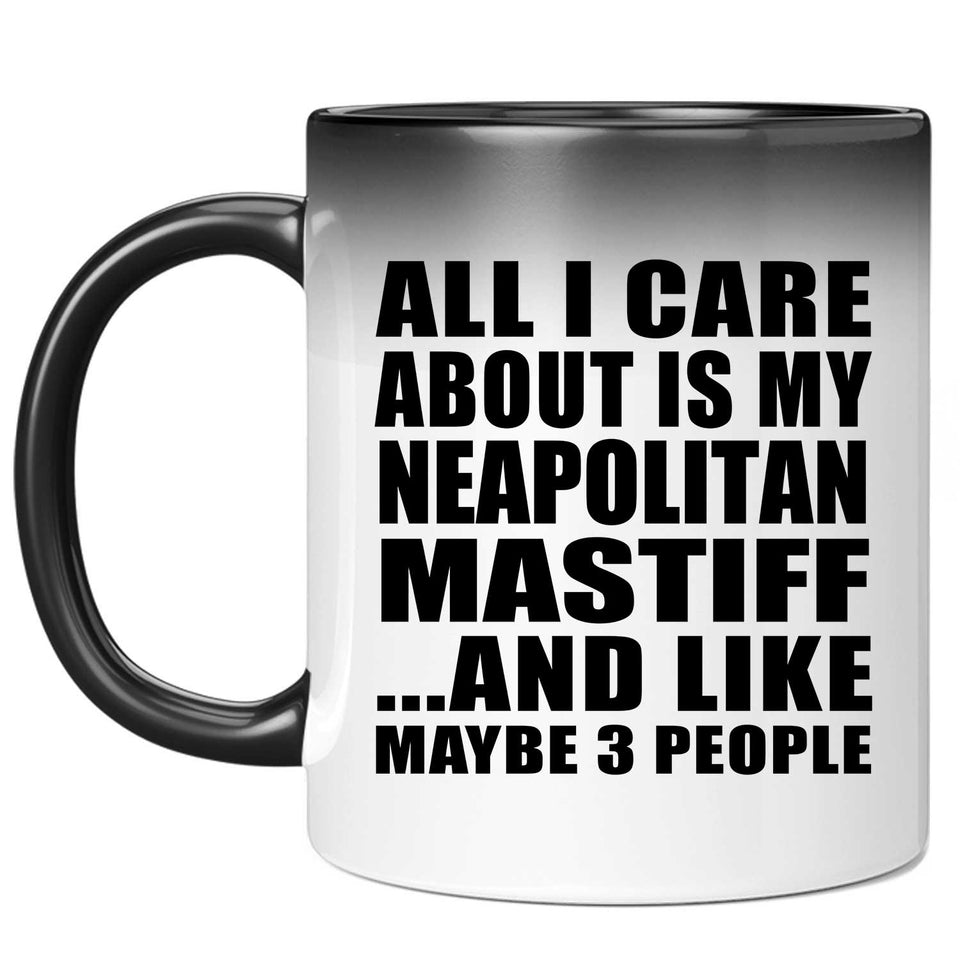 All I Care About Is My Neapolitan Mastiff - 11 Oz Color Changing Mug