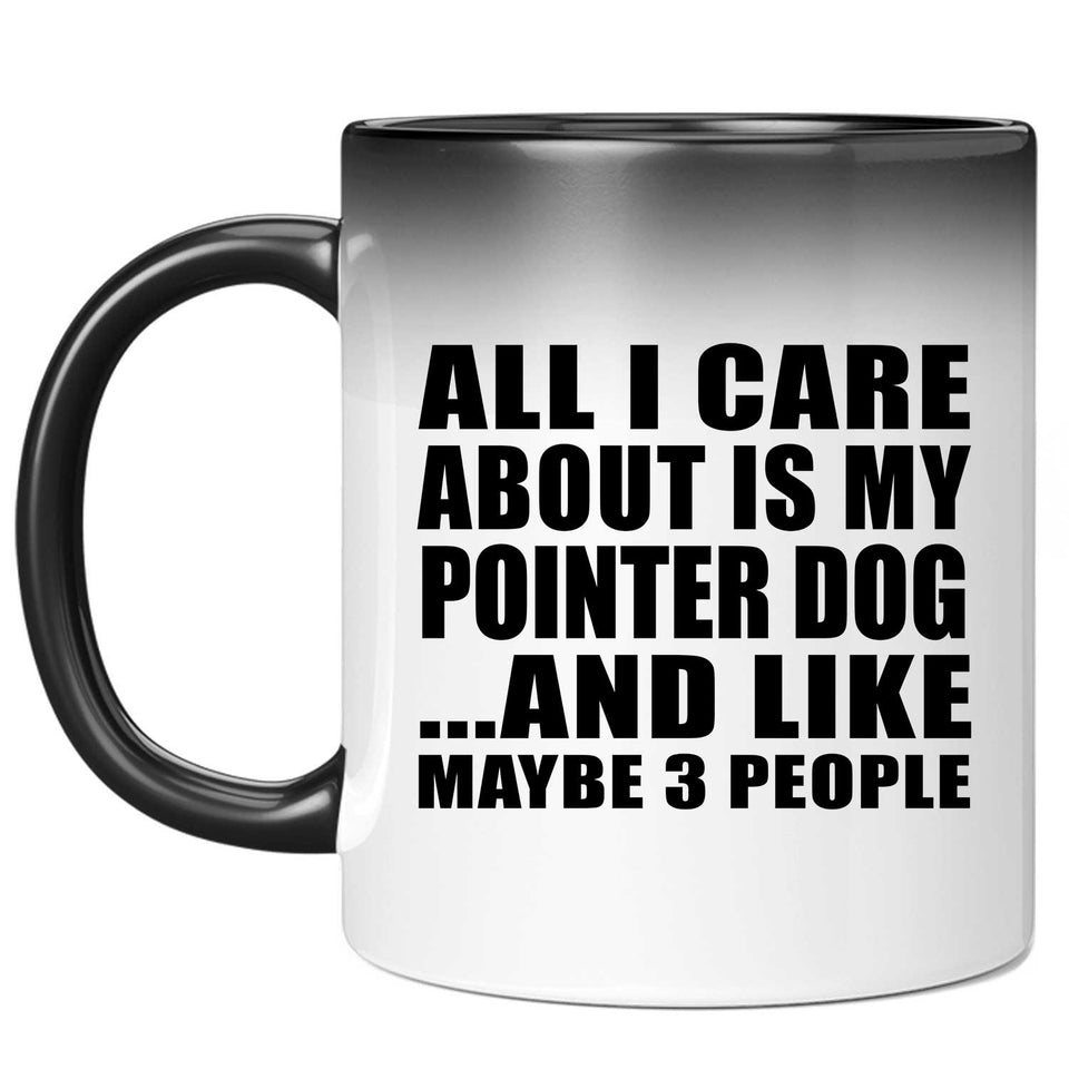 All I Care About Is My Pointer Dog - 11 Oz Color Changing Mug