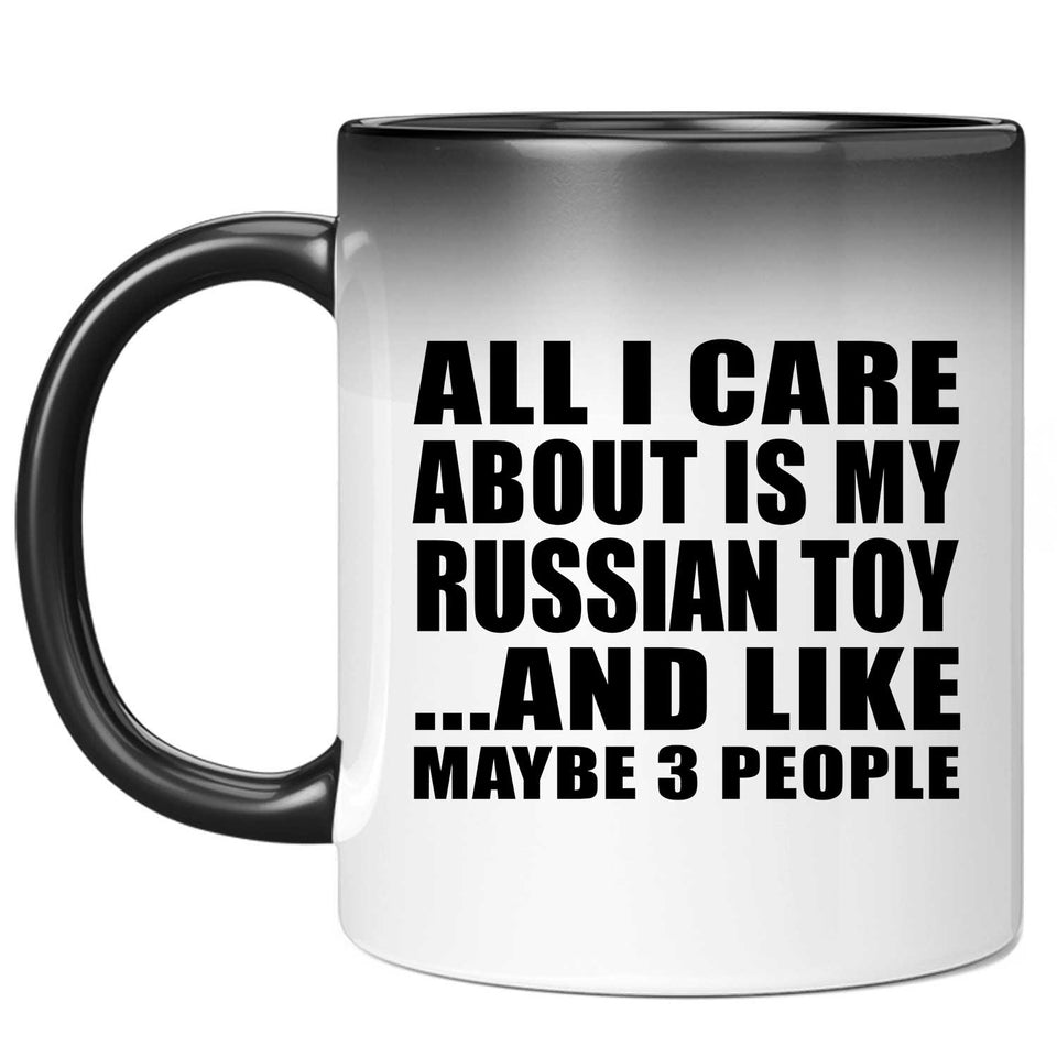 All I Care About Is My Russian Toy - 11 Oz Color Changing Mug