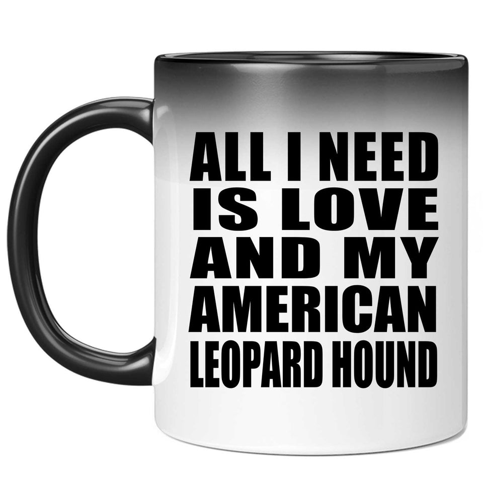 All I Need Is Love And My American Leopard Hound - 11 Oz Color Changing Mug