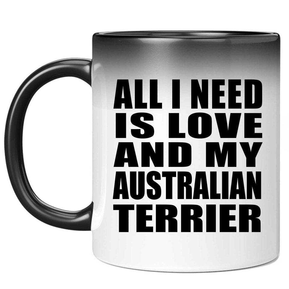 All I Need Is Love And My Australian Terrier - 11 Oz Color Changing Mug