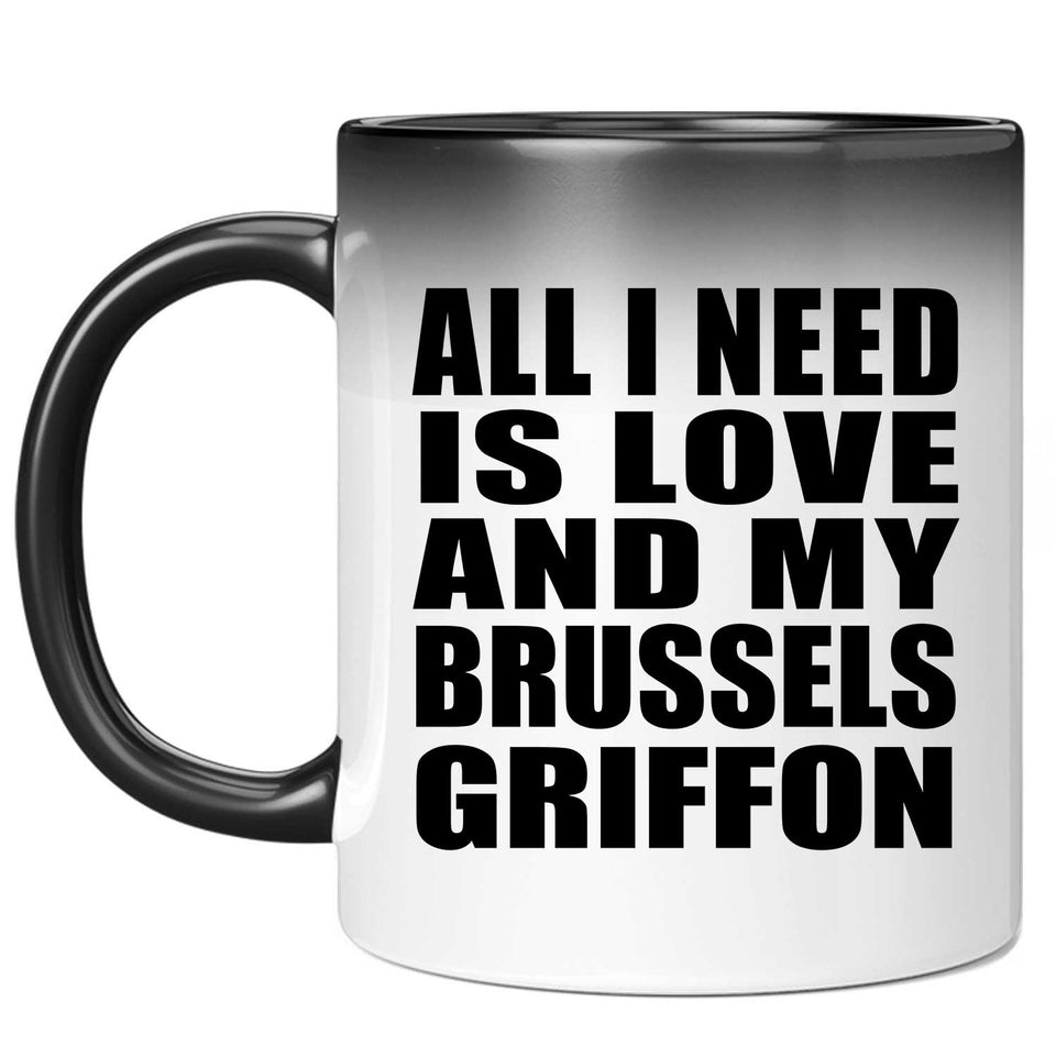 All I Need Is Love And My Brussels Griffon - 11 Oz Color Changing Mug
