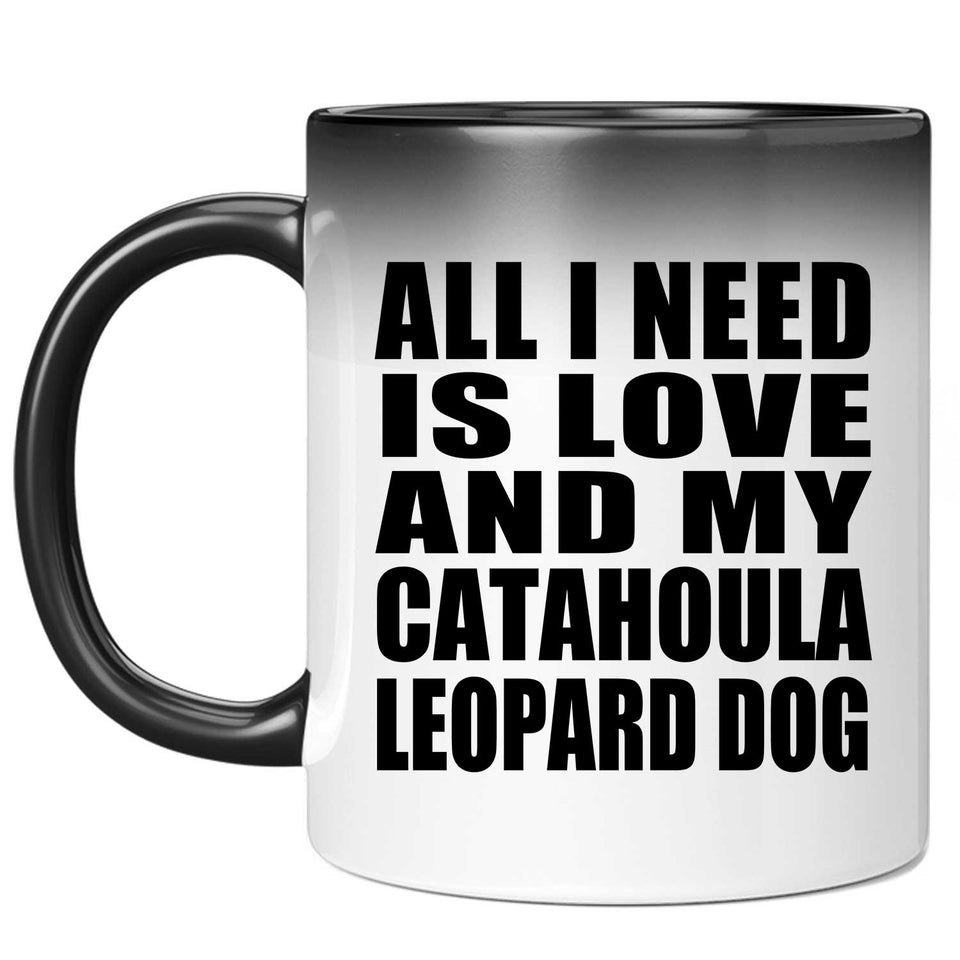 All I Need Is Love And My Catahoula Leopard Dog - 11 Oz Color Changing Mug