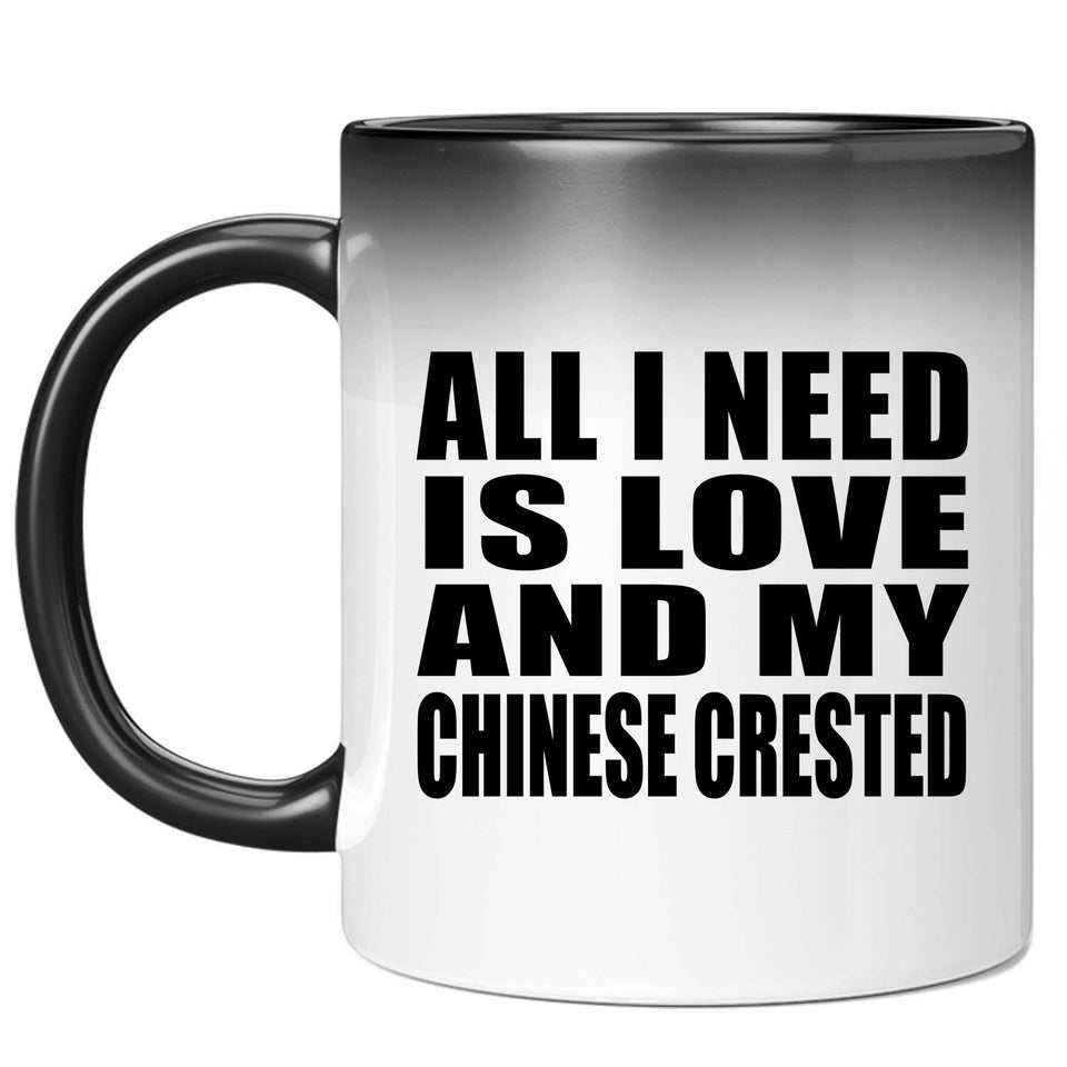 All I Need Is Love And My Chinese Crested - 11 Oz Color Changing Mug