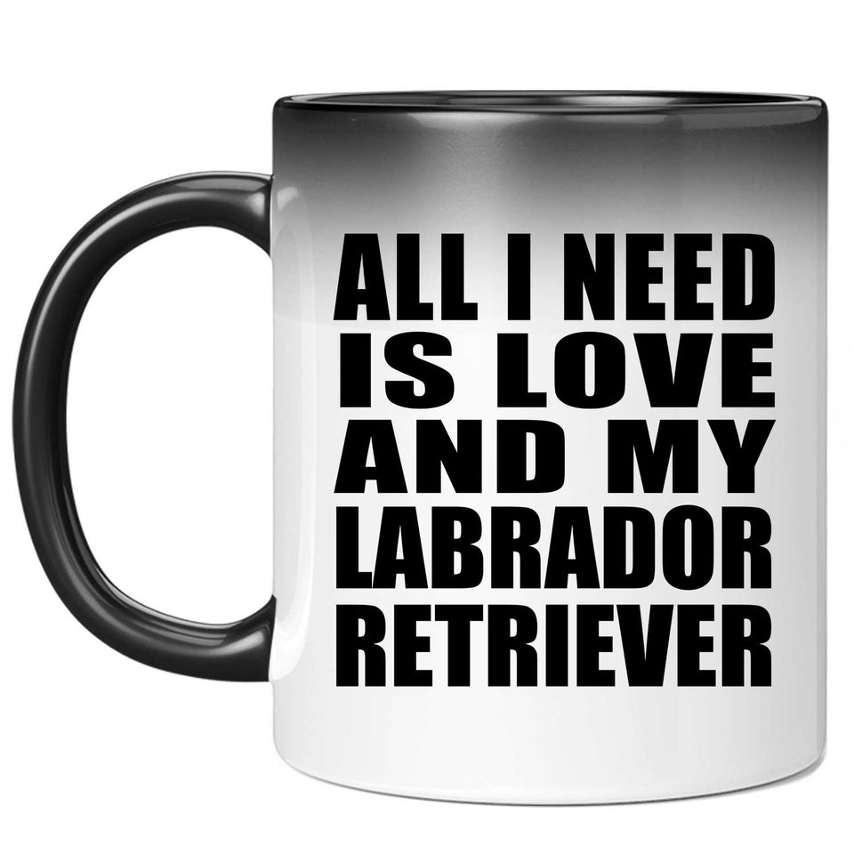 All I Need Is Love And My Labrador Retriever - 11 Oz Color Changing Mug