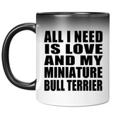 All I Need Is Love And My Miniature Bull Terrier - 11 Oz Color Changing Mug