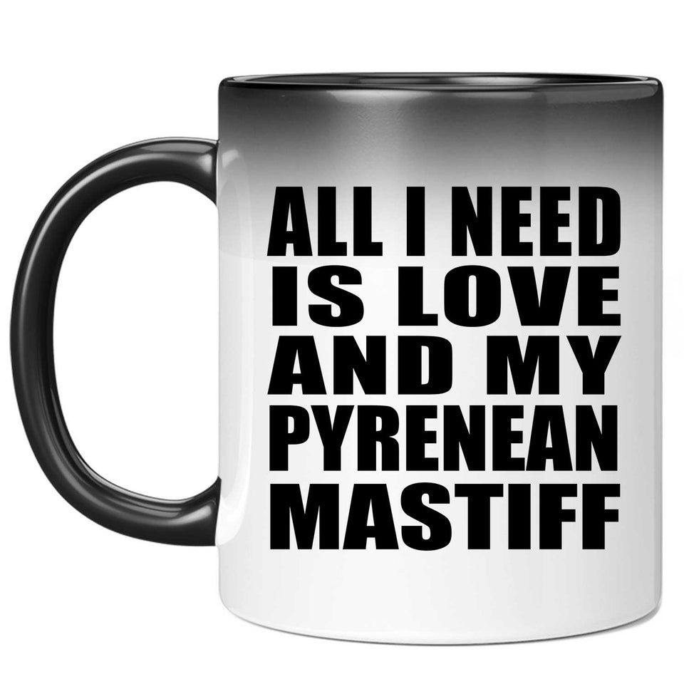 All I Need Is Love And My Pyrenean Mastiff - 11 Oz Color Changing Mug