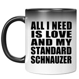 All I Need Is Love And My Standard Schnauzer - 11 Oz Color Changing Mug