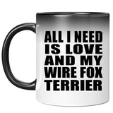 All I Need Is Love And My Wire Fox Terrier - 11 Oz Color Changing Mug