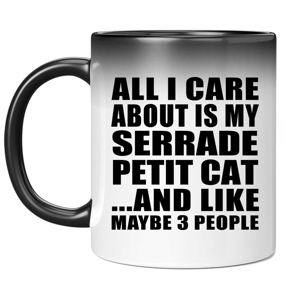 All I Care About Is My Serrade Petit Cat - 11 Oz Color Changing Mug