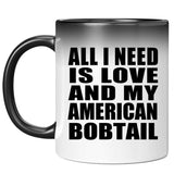 All I Need Is Love And My American Bobtail - 11 Oz Color Changing Mug