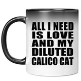 All I Need Is Love And My Diluted Calico Cat - 11 Oz Color Changing Mug