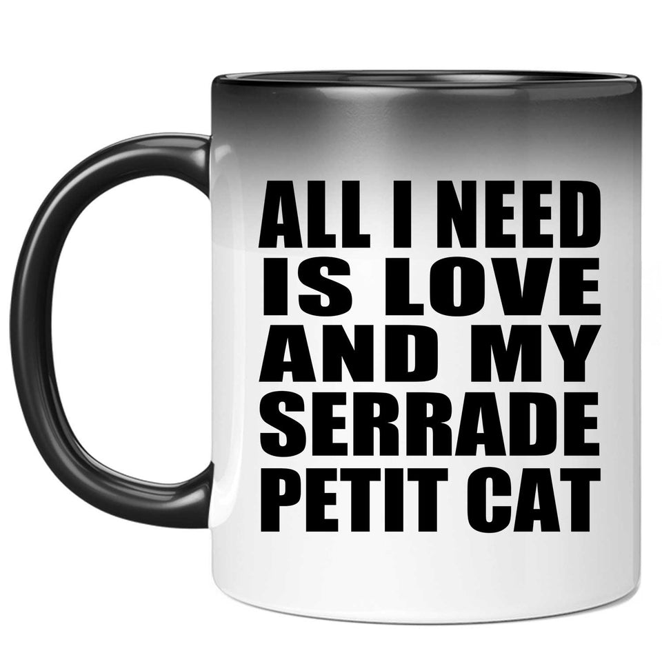 All I Need Is Love And My Serrade Petit Cat - 11 Oz Color Changing Mug