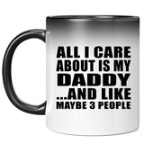 All I Care About Is My Daddy - 11 Oz Color Changing Mug