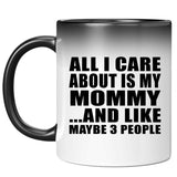 All I Care About Is My Mommy - 11 Oz Color Changing Mug