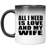 All I Need Is Love And My Wife - 11 Oz Color Changing Mug