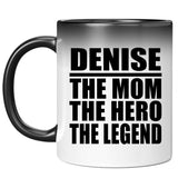 Denise The Mom The Hero The Legend - 11 Oz Color Changing Mug