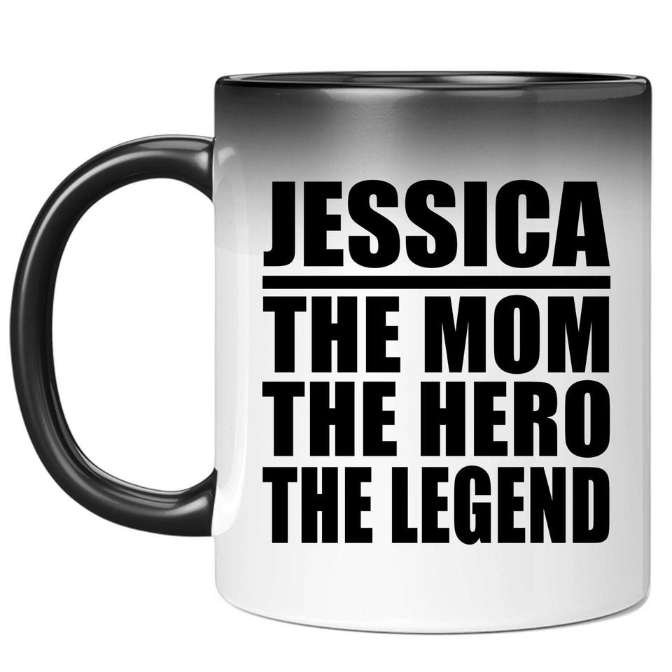 Jessica The Mom The Hero The Legend - 11 Oz Color Changing Mug