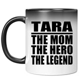 Tara The Mom The Hero The Legend - 11 Oz Color Changing Mug