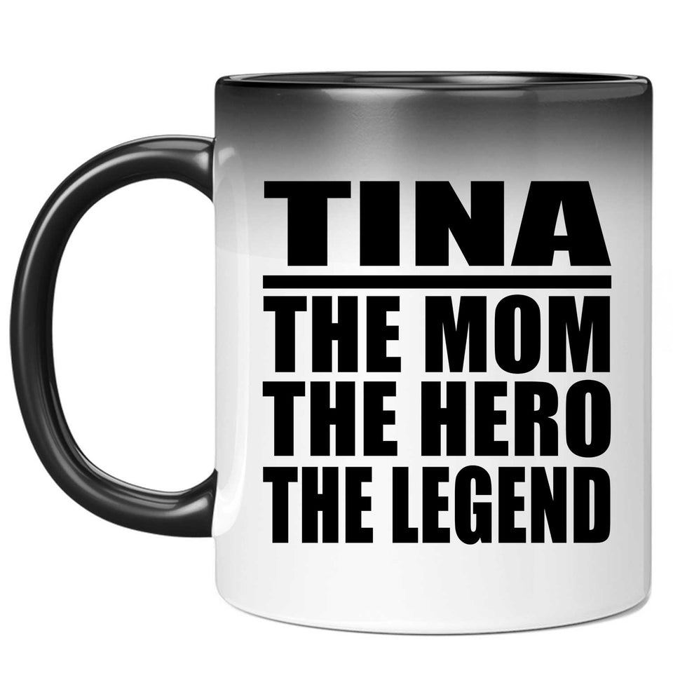 Tina The Mom The Hero The Legend - 11 Oz Color Changing Mug
