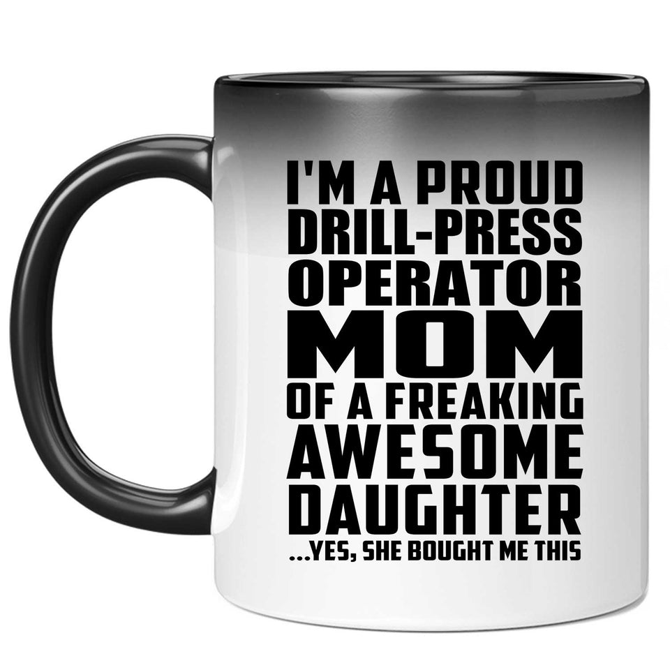 Proud Drill-Press Operator Mom Of Awesome Daughter - 11 Oz Color Changing Mug