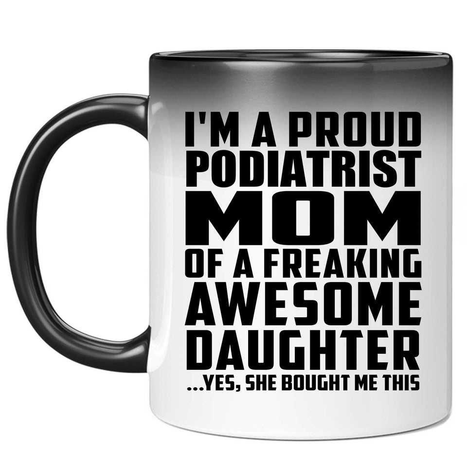 Proud Podiatrist Mom Of Awesome Daughter - 11 Oz Color Changing Mug