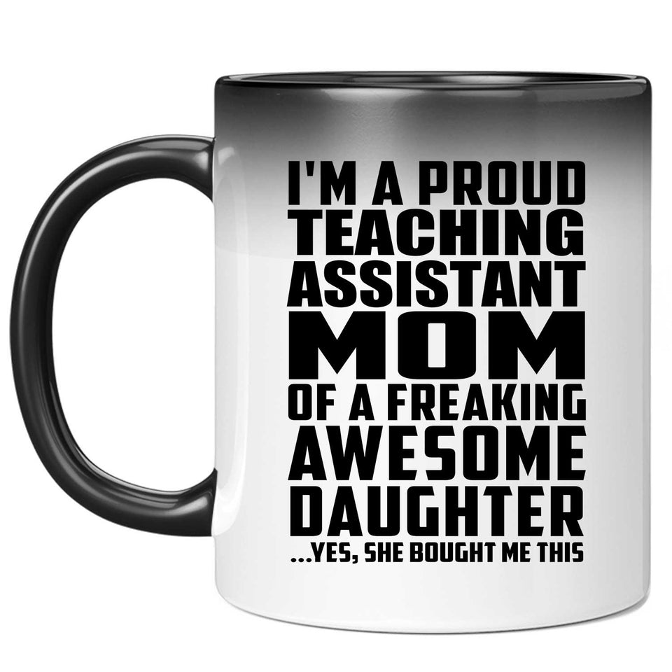 Proud Teaching Assistant Mom Of Awesome Daughter - 11 Oz Color Changing Mug