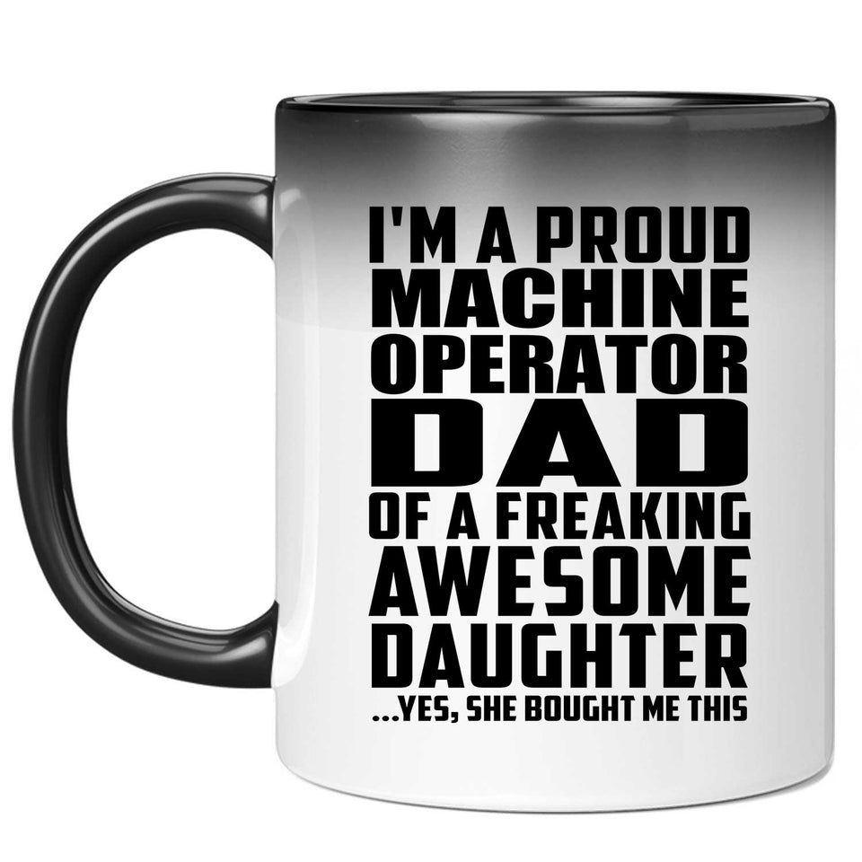 Proud Machine Operator Dad Of Awesome Daughter - 11 Oz Color Changing Mug