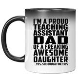 Proud Teaching Assistant Dad Of Awesome Daughter - 11 Oz Color Changing Mug