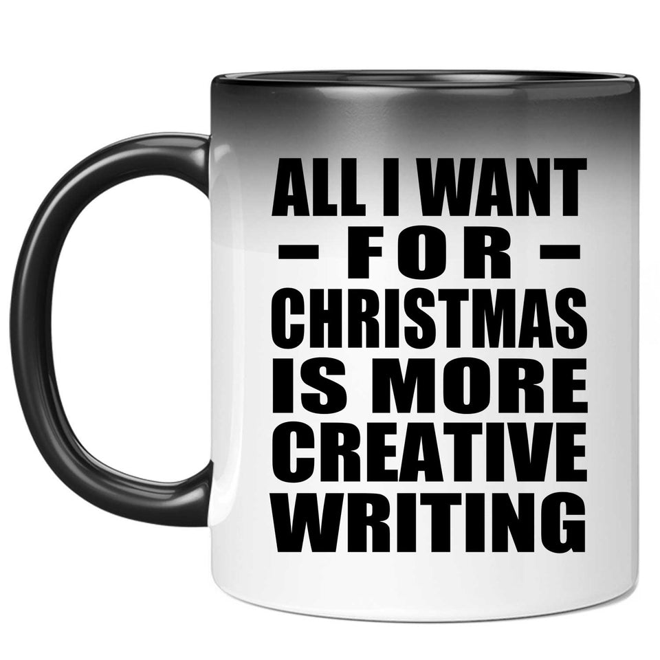 All I Want For Christmas Is More Creative Writing - 11 Oz Color Changing Mug