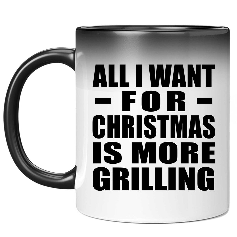 All I Want For Christmas Is More Grilling - 11 Oz Color Changing Mug