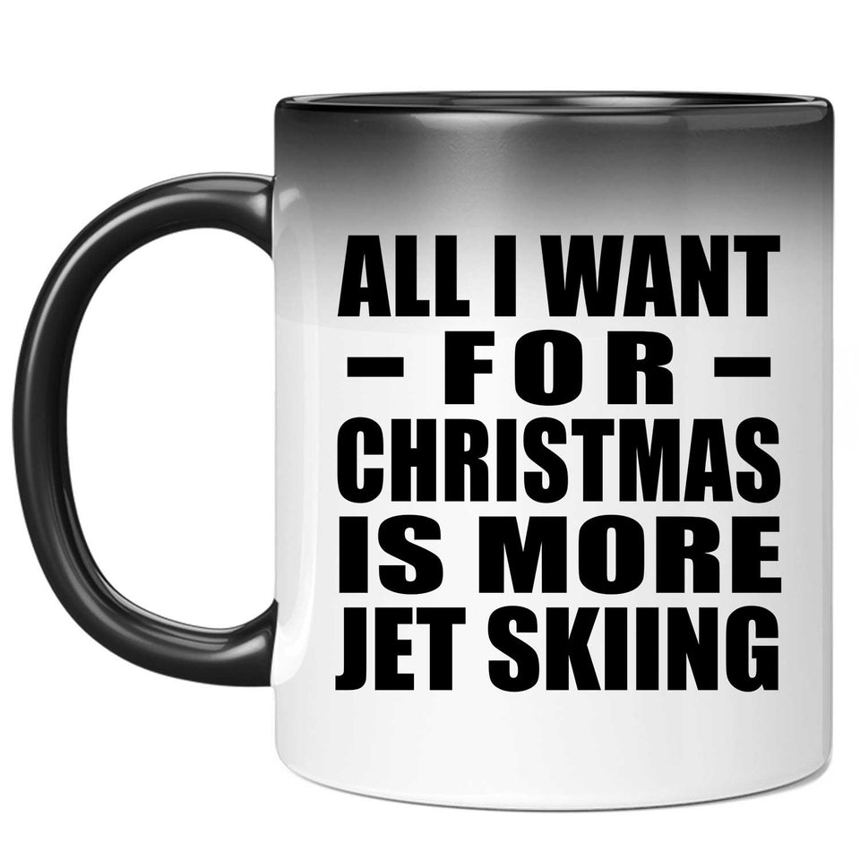 All I Want For Christmas Is More Jet Skiing - 11 Oz Color Changing Mug