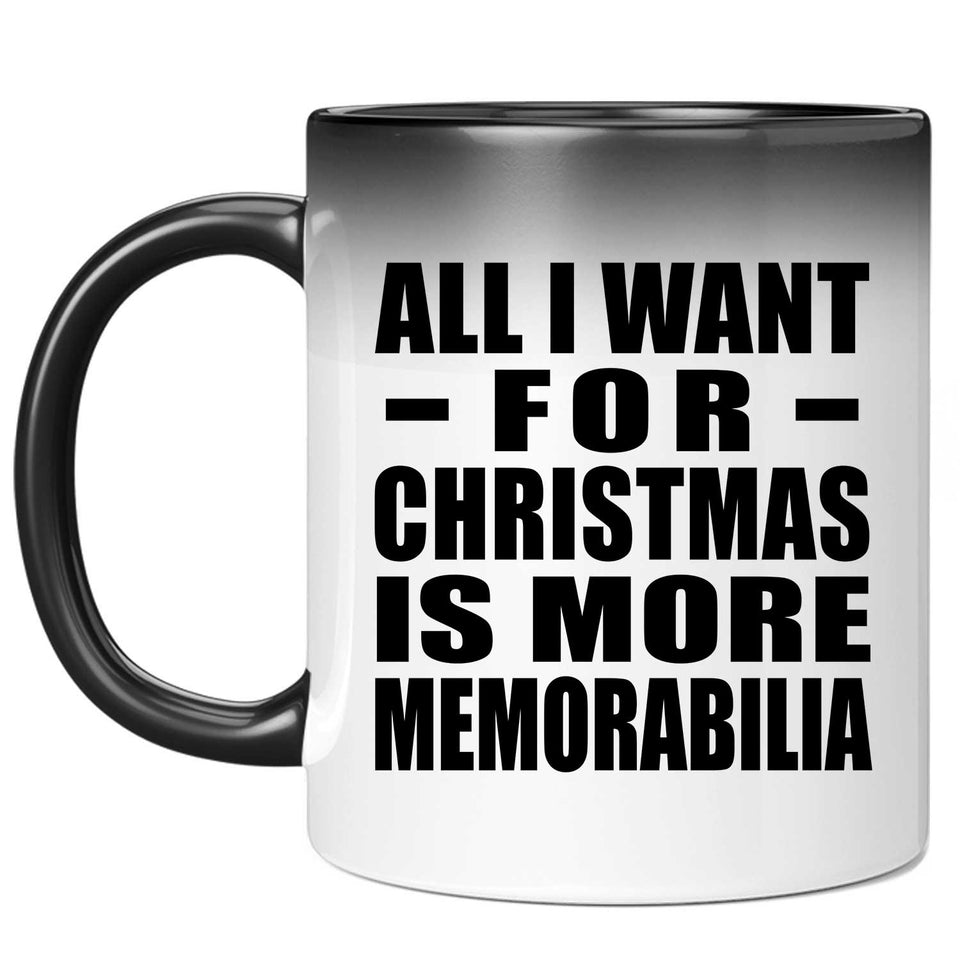 All I Want For Christmas Is More Memorabilia - 11 Oz Color Changing Mug