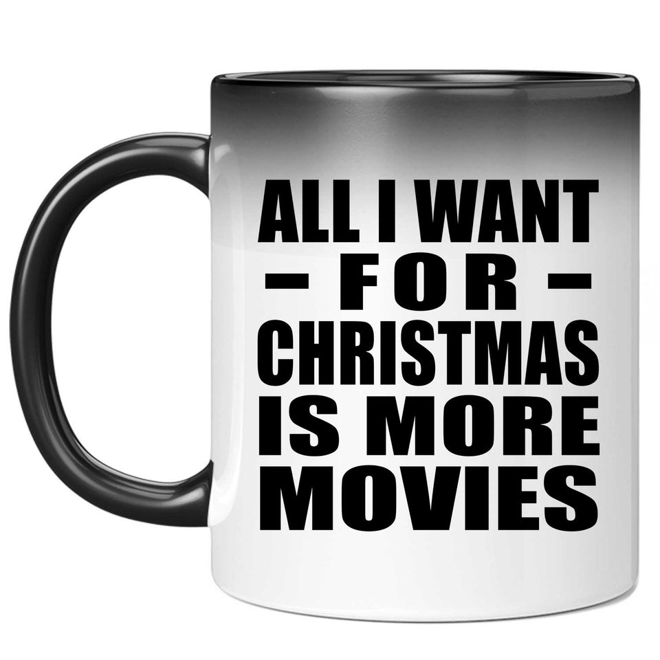 All I Want For Christmas Is More Movies - 11 Oz Color Changing Mug