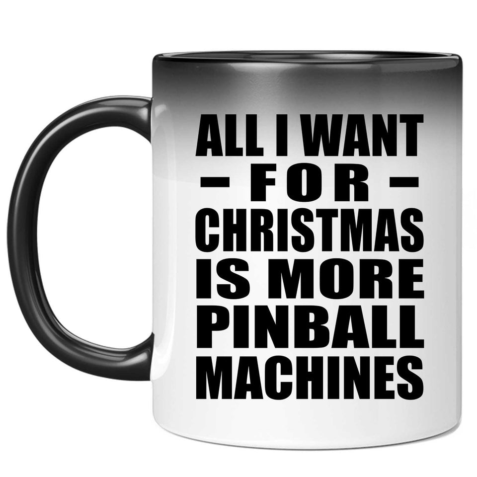 All I Want For Christmas Is More Pinball Machines - 11 Oz Color Changing Mug