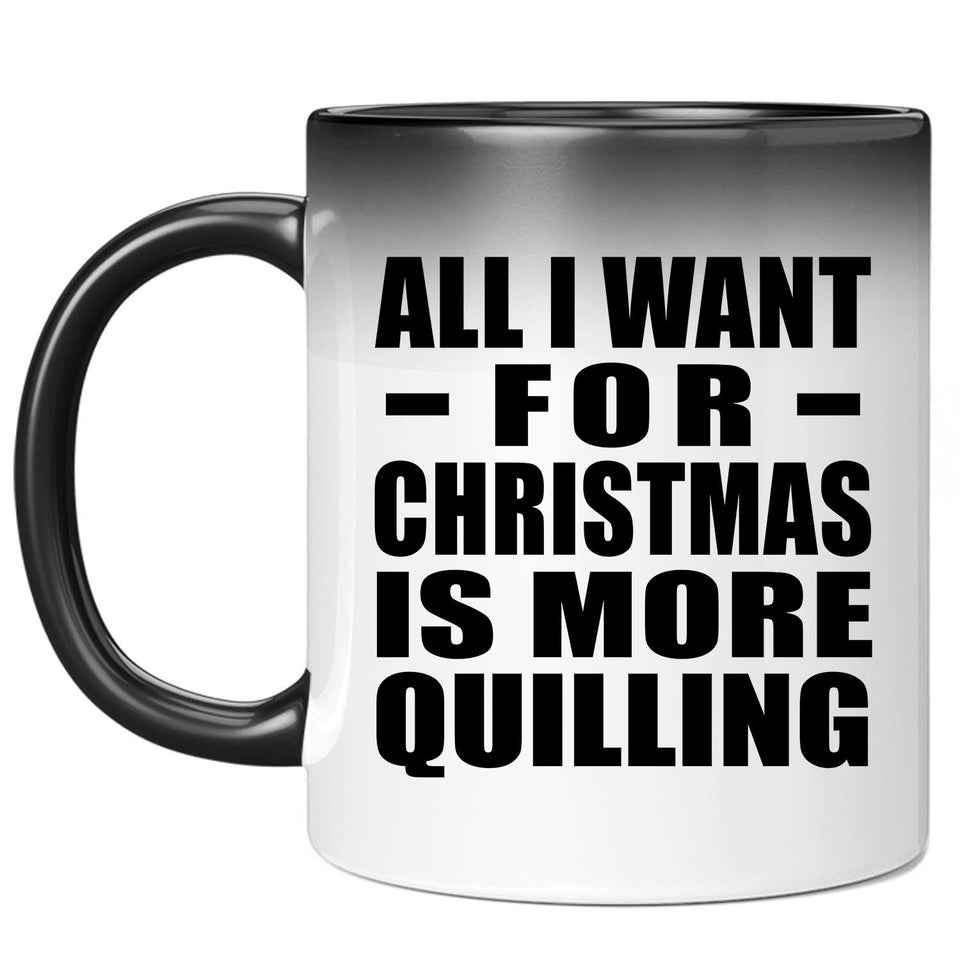 All I Want For Christmas Is More Quilling - 11 Oz Color Changing Mug