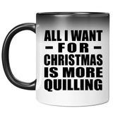 All I Want For Christmas Is More Quilling - 11 Oz Color Changing Mug