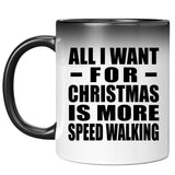 All I Want For Christmas Is More Speed Walking - 11 Oz Color Changing Mug