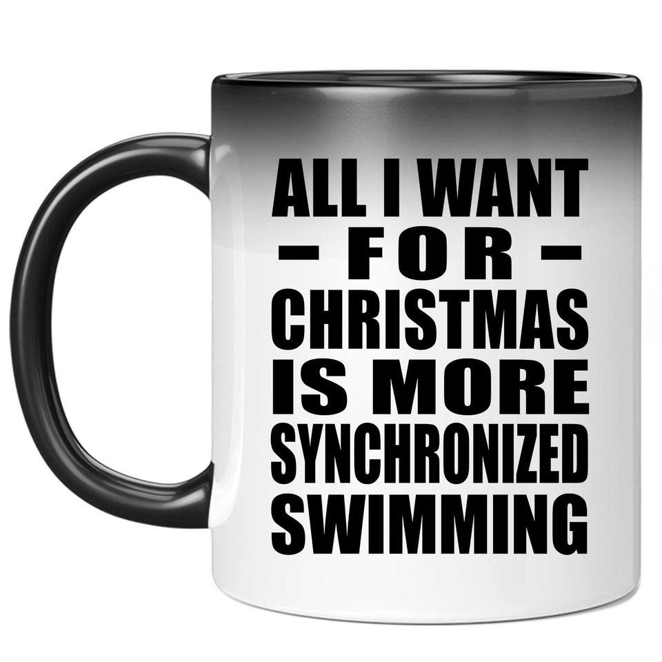 All I Want For Christmas Is More Synchronized Swimming - 11 Oz Color Changing Mug